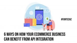 6 Ways on How Your Ecommerce Business Can Benefit from API Integration