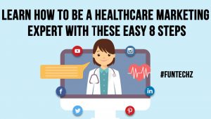 Learn How To Be A Healthcare Marketing Expert With These Easy 8 Steps