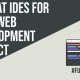 3 Great IDEs for Your Web Development Project