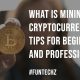 What Is Mining Cryptocurrency Tips for Beginners and Professionals