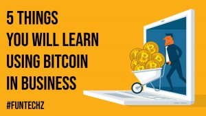 5 Things You Will Learn Using Bitcoin in Business
