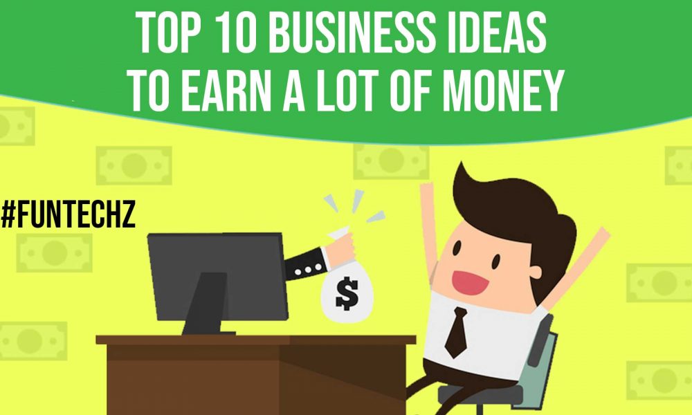 Top 10 Business Ideas to Earn a Lot of Money