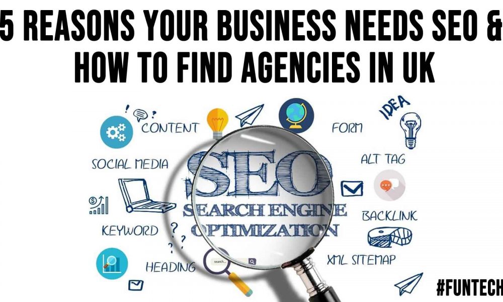 5 Reasons Your Business Needs SEO and How To Find Agencies In UK