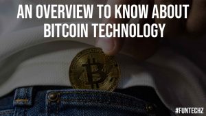 An Overview to Know about Bitcoin Technology
