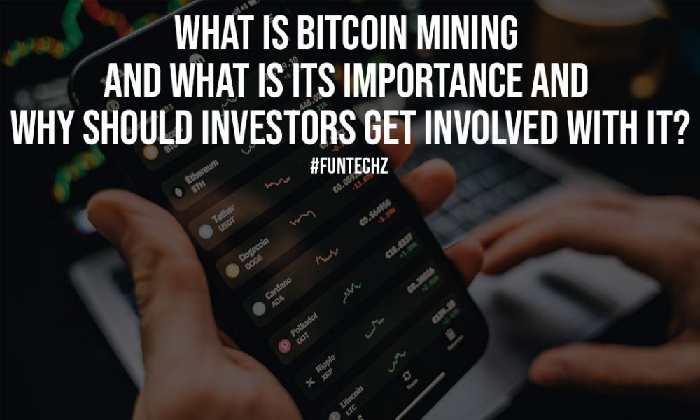 What Is Bitcoin Mining And What Is Its Importance And Why Should Investors Get Involved With It