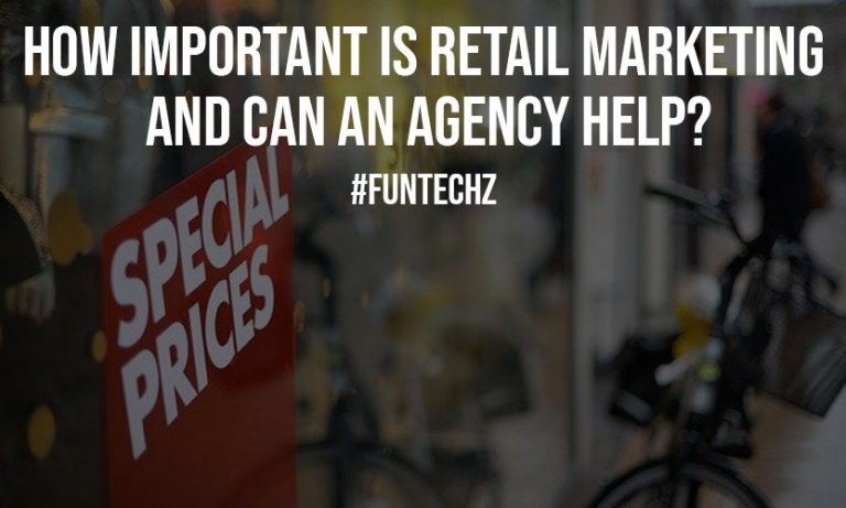 How Important Is Retail Marketing And Can An Agency Help?