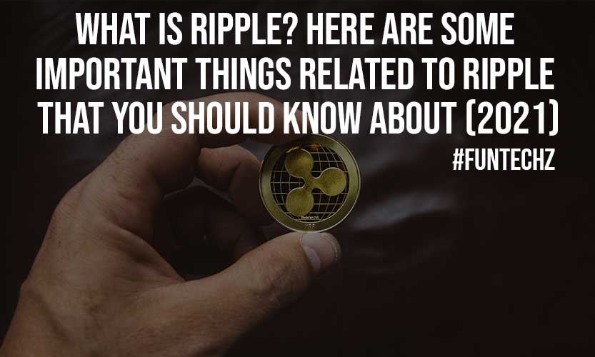 What is Ripple Here are Some Important Things Related to Ripple that You Should Know About 2021