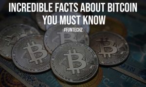 Incredible Facts About Bitcoin You Must Know
