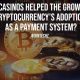 How Casinos Helped the Growth of Cryptocurrencys Adoption as a Payment System