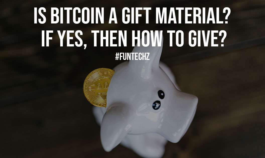 Is Bitcoin A Gift Material If Yes Then How To Give