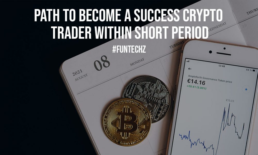 Path To Become A Success Crypto Trader Within Short Period