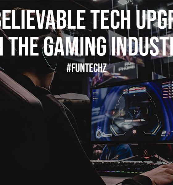 Unbelievable Tech Upgrades in The Gaming Industry