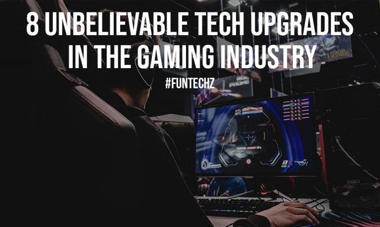 8 Unbelievable Tech Upgrades in The Gaming Industry
