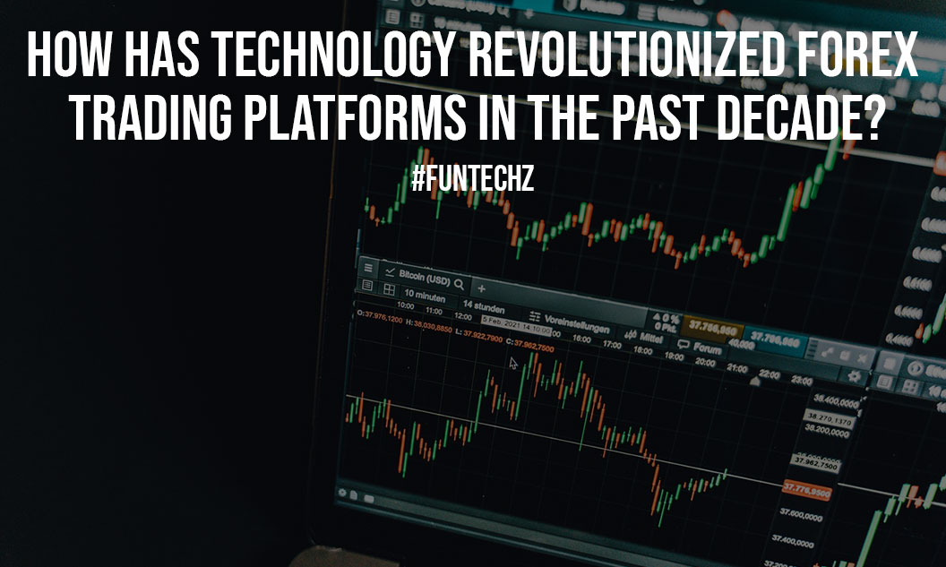 How Has Technology Revolutionized Forex Trading Platforms In The Past Decade