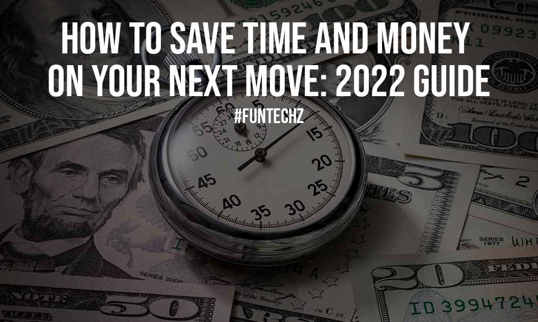 How to Save Time and Money on Your Next Move 2022 Guide