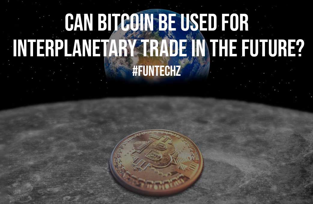 Can Bitcoin be Used for Interplanetary Trade in the Future